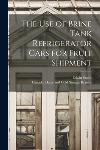 Use of Brine Tank Refrigerator Cars for Fruit Shipment [microform]
