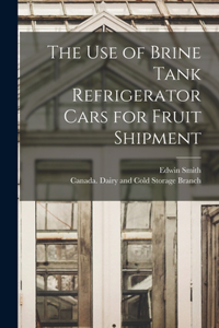 The Use of Brine Tank Refrigerator Cars for Fruit Shipment [microform]