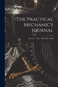 The Practical Mechanic's Journal; ser. 3 v. 1 Apr. 1865-Mar. 1866