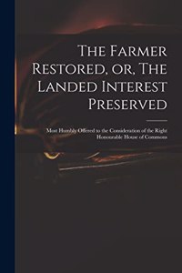 Farmer Restored, or, The Landed Interest Preserved
