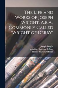 Life and Works of Joseph Wright, A.R.A., Commonly Called 