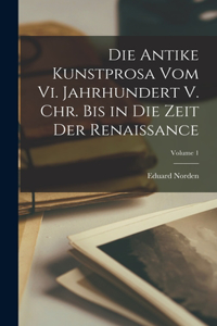 Antike Kunstprosa Vom Vi. Jahrhundert V. Chr. Bis in Die Zeit Der Renaissance; Volume 1