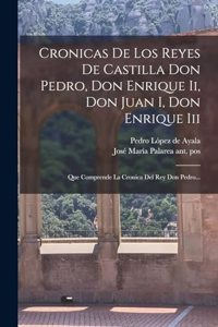 Cronicas De Los Reyes De Castilla Don Pedro, Don Enrique Ii, Don Juan I, Don Enrique Iii