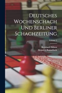 Deutsches Wochenschach Und Berliner Schachzeitung; Volume 5