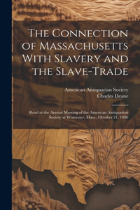 Connection of Massachusetts With Slavery and the Slave-trade