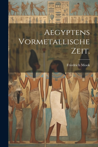 Aegyptens Vormetallische Zeit.