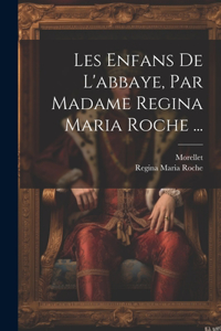 Les Enfans De L'abbaye, Par Madame Regina Maria Roche ...
