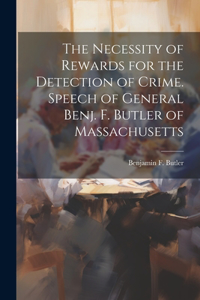 Necessity of Rewards for the Detection of Crime. Speech of General Benj. F. Butler of Massachusetts
