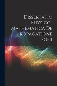 Dissertatio Physico-Mathematica De Propagatione Soni