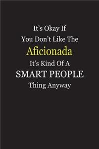 It's Okay If You Don't Like The Aficionada It's Kind Of A Smart People Thing Anyway