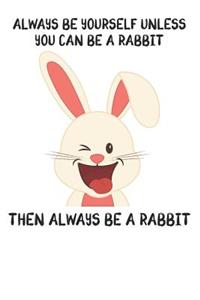 Always Be Yourself Unless You Can Be A Rabbit Then Always Be A Rabbit