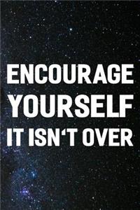 Encourage Yourself It Isn't Over