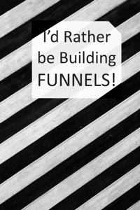 I'd Rather be Building FUNNELS!