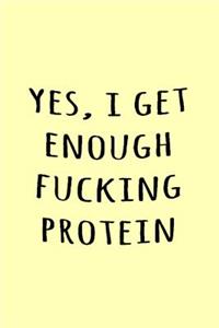 Yes, I get enough fucking protein