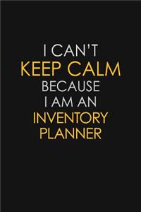 I Can't Keep Calm Because I Am An Inventory Planner