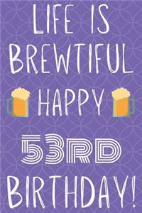 Life Is Brewtiful Happy 53rd Birthday