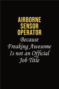 Airborne Sensor Operator Because Freaking Awesome Is Not An Official Job Title