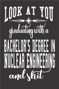 Look At You Graduating With A Bachelor's Degree In Nuclear Engineering And Shit