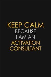 Keep Calm Because I Am An Activation Consultant