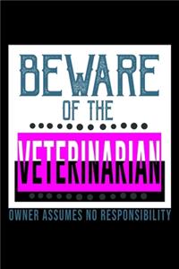 Beware of the veterinarian. Owner assumes no responsibility