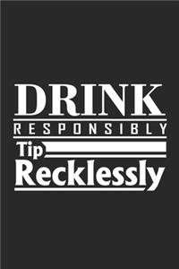 Drink Responsibly Tip Recklessly