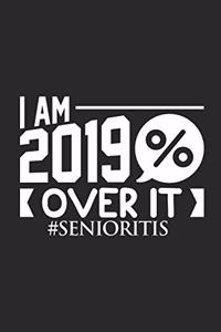 I Am 2019% Over It #senioritis