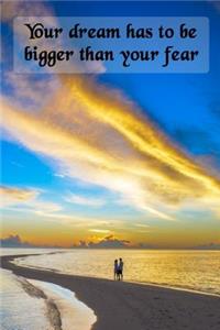 Your Dream Has to Be Bigger Than Your Fear