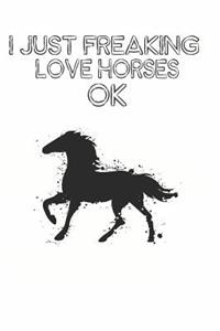 I Just Freaking Love Horses Ok: Cute Horse Lovers Journal / Notebook / Diary / Birthday Gift (6x9 - 110 Blank Lined Pages)