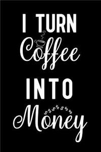 I Turn Coffee Into Money