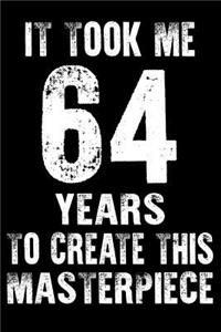 It Took Me 64 Years to create this masterpiece