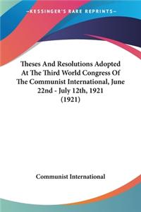 Theses And Resolutions Adopted At The Third World Congress Of The Communist International, June 22nd - July 12th, 1921 (1921)