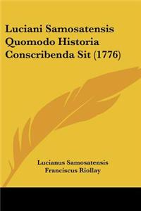 Luciani Samosatensis Quomodo Historia Conscribenda Sit (1776)