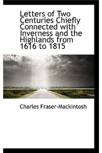 Letters of Two Centuries Chiefly Connected with Inverness and the Highlands from 1616 to 1815