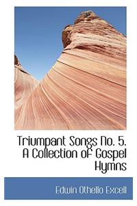 Triumpant Songs No. 5. a Collection of Gospel Hymns