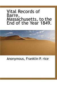 Vital Records of Barre, Massachusetts, to the End of the Year 1849.