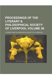 Proceedings of the Literary & Philosophical Society of Liverpool Volume 26