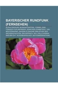 Bayerischer Rundfunk (Fernsehen): Alpha-Centauri, Musikantenstadl, Formel Eins, Turkisch Fur Anfanger, Sonntags-Stammtisch, 1000 Meisterwerke