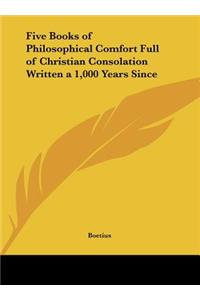 Five Books of Philosophical Comfort Full of Christian Consolation Written a 1,000 Years Since