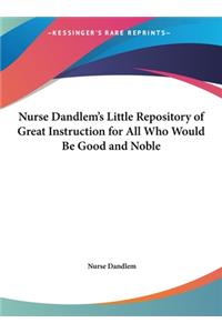 Nurse Dandlem's Little Repository of Great Instruction for All Who Would Be Good and Noble