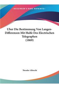 Uber Die Bestimmung Von Langen-Differenzen Mit Hulfe Des Electrischen Telegraphen (1869)