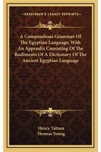 A Compendious Grammar of the Egyptian Language; With an Appendix Consisting of the Rudiments of a Dictionary of the Ancient Egyptian Language