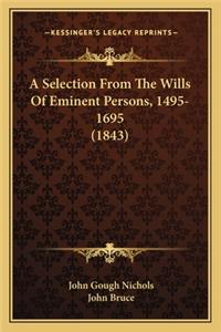 A Selection From The Wills Of Eminent Persons, 1495-1695 (1843)