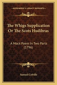 Whigs Supplication or the Scots Hudibras the Whigs Supplication or the Scots Hudibras