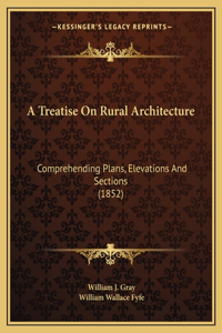 A Treatise On Rural Architecture