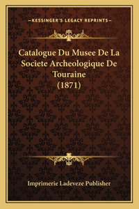 Catalogue Du Musee De La Societe Archeologique De Touraine (1871)