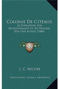 Colonie De Citeaux: Sa Fondation Son Developpement Et Ses Progres Son Etat Actuel (1884)