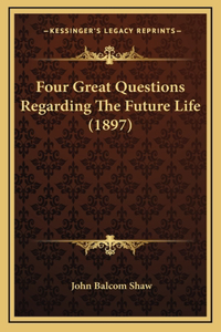 Four Great Questions Regarding The Future Life (1897)