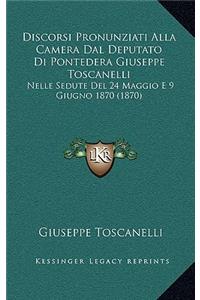 Discorsi Pronunziati Alla Camera Dal Deputato Di Pontedera Giuseppe Toscanelli