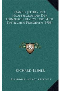 Francis Jeffrey, Der Hauptbegrunder Der Edinburgh Review, Und Seine Kritischen Prinzipien (1908)