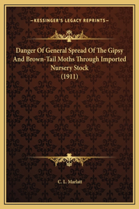 Danger Of General Spread Of The Gipsy And Brown-Tail Moths Through Imported Nursery Stock (1911)